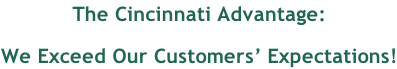 The Cincinnati Advantage: We Exceed Our Customers’ Expectations!